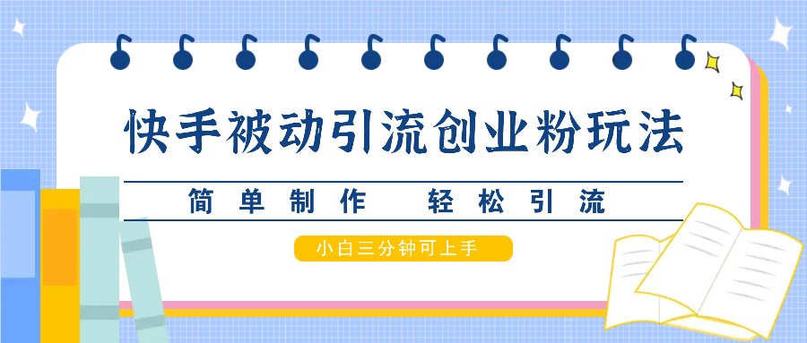 快手被动引流创业粉玩法，简单制作 轻松引流，小白三分钟可上手-菜菜网创