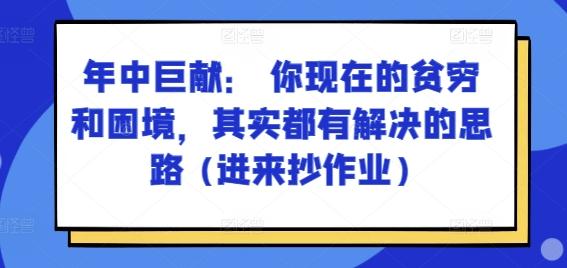 某付费文章：年中巨献： 你现在的贫穷和困境，其实都有解决的思路 (进来抄作业)-菜菜网创