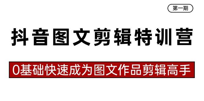 抖音图文剪辑特训营第一期，0基础快速成为图文作品剪辑高手(23节课)-菜菜网创