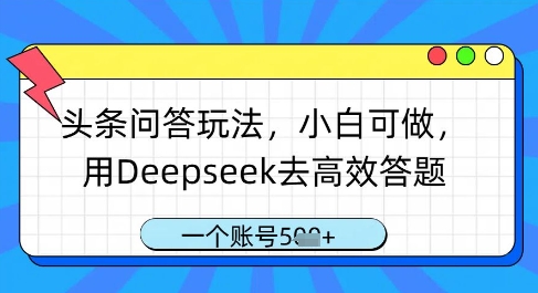 头条问答玩法，小白可做，用Deepseek去高效答题，一个账号几张-菜菜网创