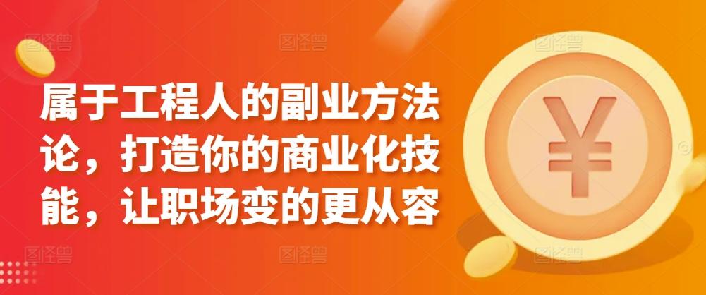 属于工程人的副业方法论，打造你的商业化技能，让职场变的更从容-菜菜网创