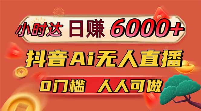 日赚6000+！抖音Ai无人直播躺赚新风口，0门槛吃官方亿级流量！-菜菜网创