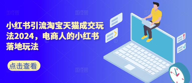 小红书引流淘宝天猫成交玩法2024，电商人的小红书落地玩法-菜菜网创