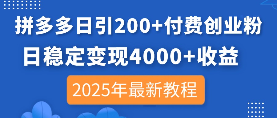 拼多多日引200+付费创业粉，日稳定变现4000+收益，2025年最新教程-菜菜网创