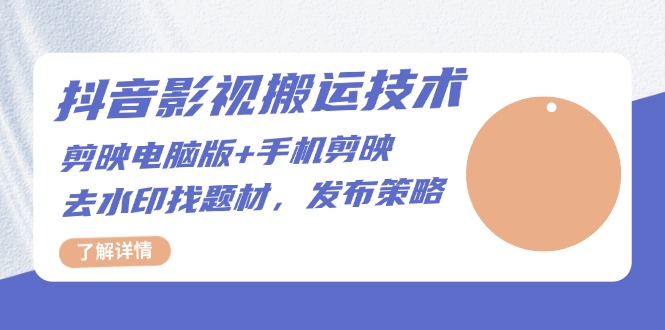 抖音影视搬运技术：剪映电脑版+手机剪映，去水印找题材，发布策略-菜菜网创