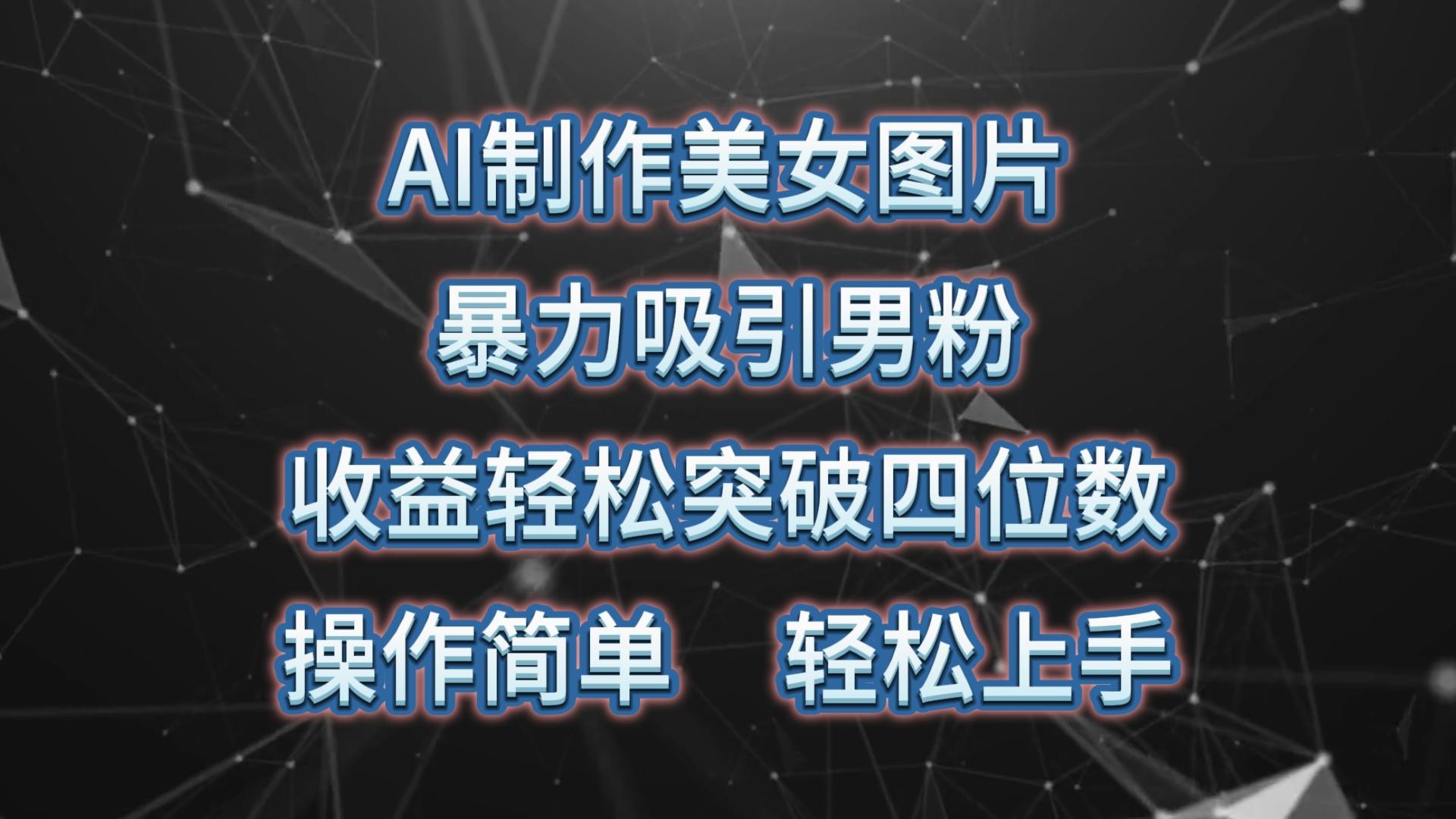 AI制作美女图片，暴力吸引男粉，收益轻松突破四位数，操作简单 上手难度低-菜菜网创