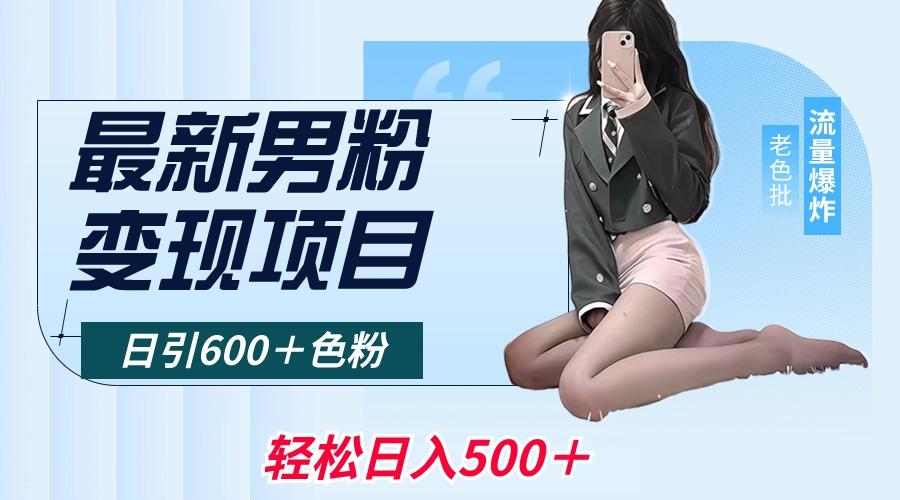 最新男粉变现项目，日引600＋色粉，全平台通用，轻松日入500＋-菜菜网创