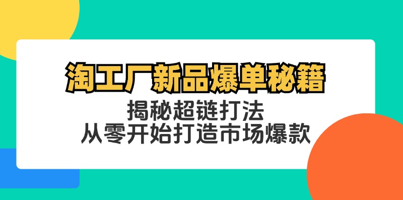 淘工厂新品爆单秘籍：揭秘超链打法，从零开始打造市场爆款-菜菜网创