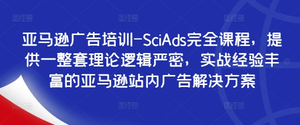 亚马逊广告培训-SciAds完全课程，提供一整套理论逻辑严密，实战经验丰富的亚马逊站内广告解决方案-菜菜网创