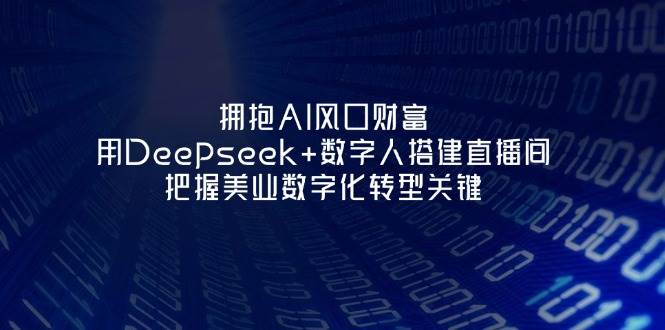 拥抱AI风口财富：用Deepseek+数字人搭建直播间，把握美业数字化转型关键-菜菜网创