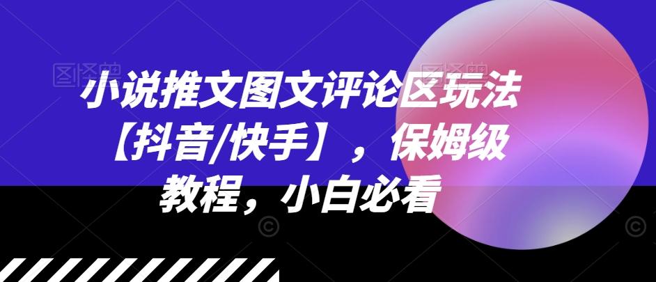 小说推文图文评论区玩法【抖音/快手】，保姆级教程，小白必看-菜菜网创