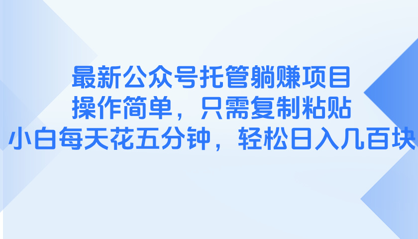 最新公众号托管躺赚项目，操作简单，只需复制粘贴，小白每天花五分钟，…-菜菜网创