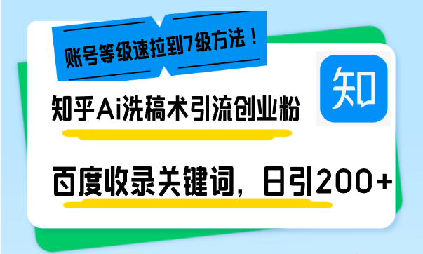 知乎Ai洗稿术引流，日引200+创业粉，文章轻松进百度搜索页，账号等级速-菜菜网创