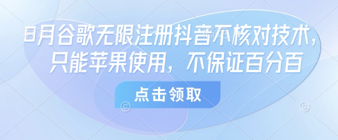 8月谷歌无限注册抖音不核对技术，只能苹果使用，不保证百分百-菜菜网创