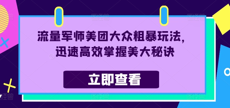 流量军师美团大众粗暴玩法，迅速高效掌握美大秘诀-菜菜网创