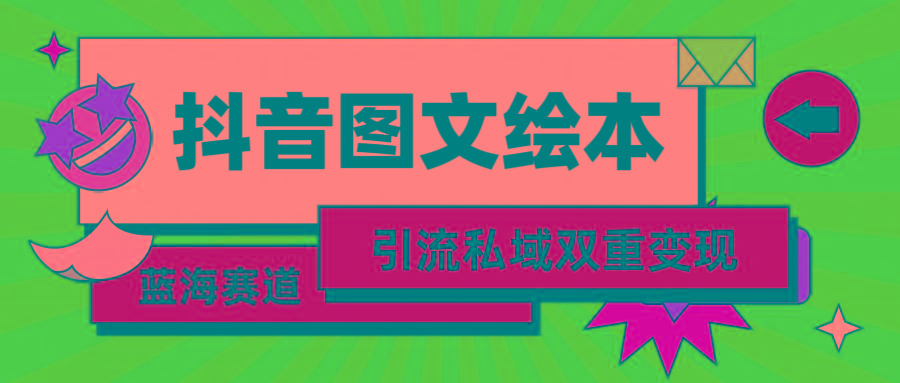 (9309期)抖音图文绘本，简单搬运复制，引流私域双重变现(教程+资源)-菜菜网创