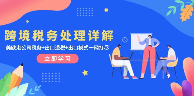 跨境税务处理详解：美欧港公司税务+出口退税+出口模式一网打尽-菜菜网创