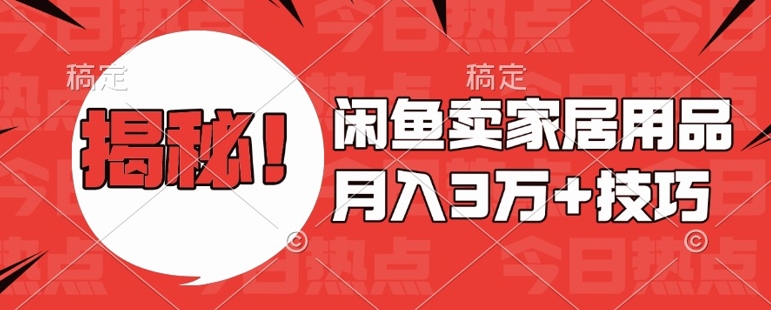 闲鱼卖家居用品月入过W+最新技巧闲鱼最新零基础教学，新手当天上手【揭秘】-菜菜网创