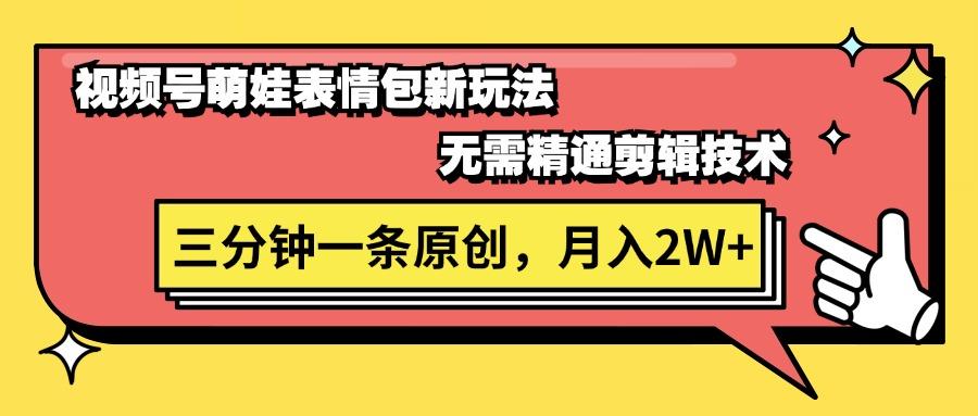 视频号萌娃表情包新玩法，无需精通剪辑，三分钟一条原创视频，月入2W+-菜菜网创
