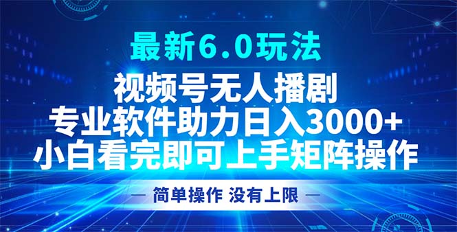 视频号最新6.0玩法，无人播剧，轻松日入3000+-菜菜网创