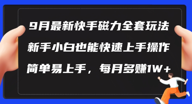 9月最新快手磁力玩法，新手小白也能操作，简单易上手，每月多赚1W+【揭秘】-菜菜网创