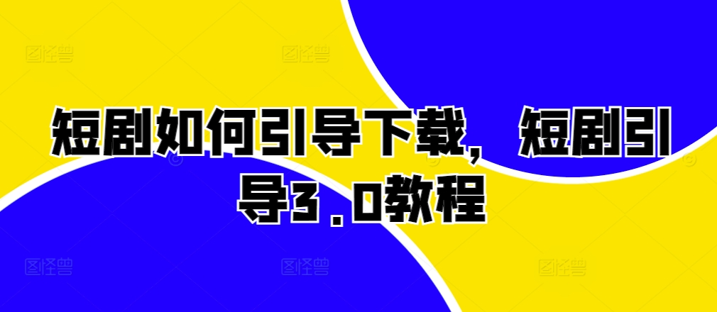 短剧如何引导下载，短剧引导3.0教程-菜菜网创