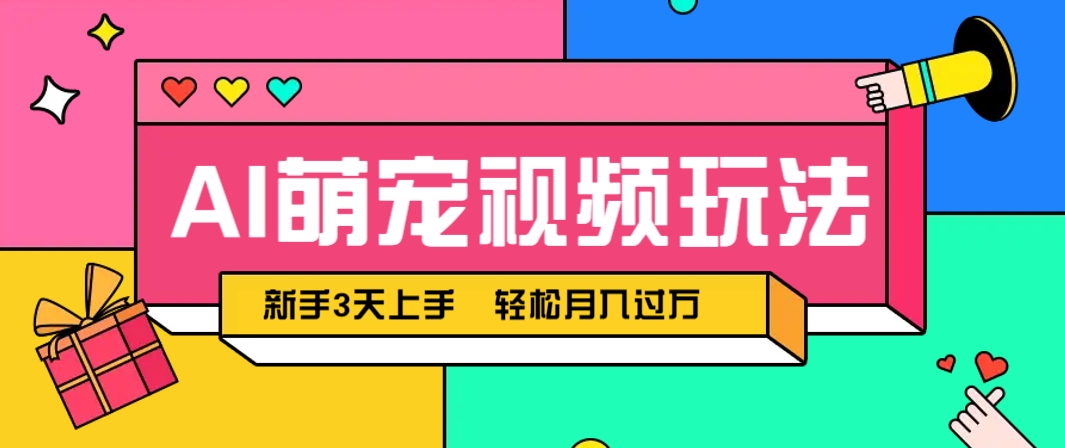 AI萌宠视频玩法，操作简单新手也能快速上手，轻松月入过万！-菜菜网创