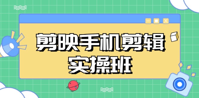 剪映手机剪辑实战班，从入门到精通，抖音爆款视频制作秘籍分段讲解-菜菜网创