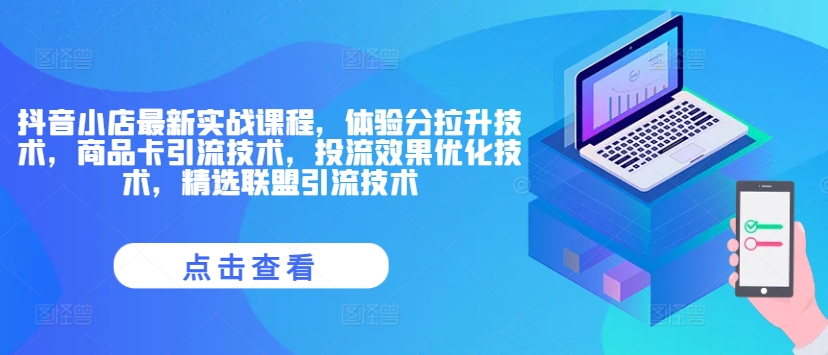 抖音小店最新实战课程，体验分拉升技术，商品卡引流技术，投流效果优化技术，精选联盟引流技术-菜菜网创