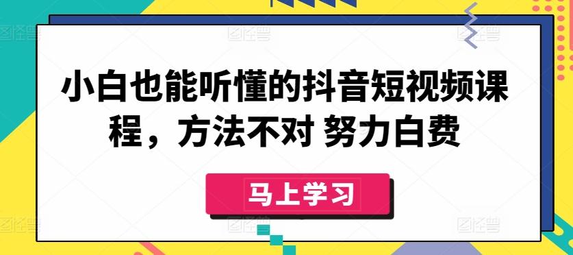 小白也能听懂的抖音短视频课程，方法不对 努力白费-菜菜网创