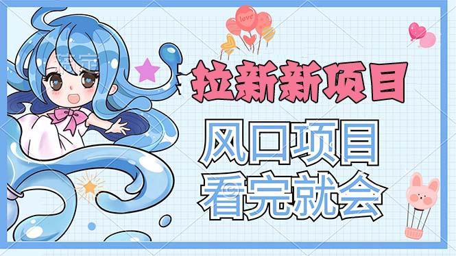 拉新界的新玩法，风口项目，看完就会，动手就有-菜菜网创