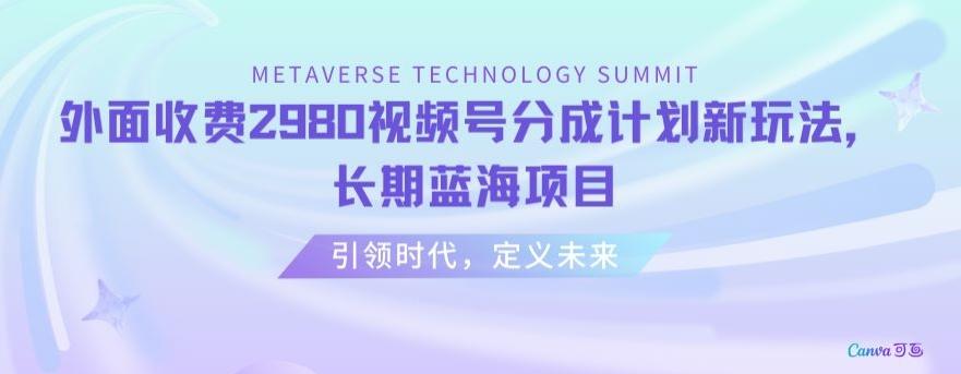 外面收费2980视频号分成计划最新玩法，长期蓝海项目【揭秘】-菜菜网创