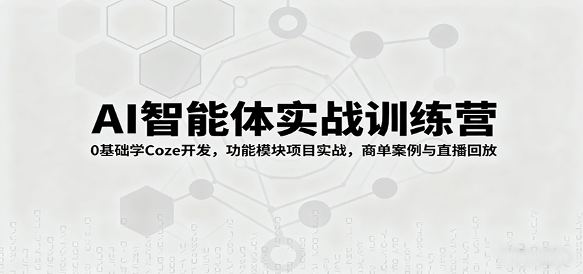 AI智能体实战训练营：0基础学Coze开发，功能模块项目实战，商单案例与直播回放-菜菜网创