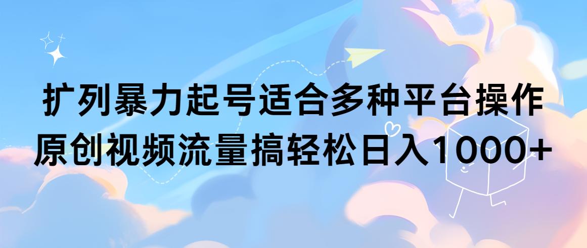 (9251期)扩列暴力起号适合多种平台操作原创视频流量搞轻松日入1000+-菜菜网创