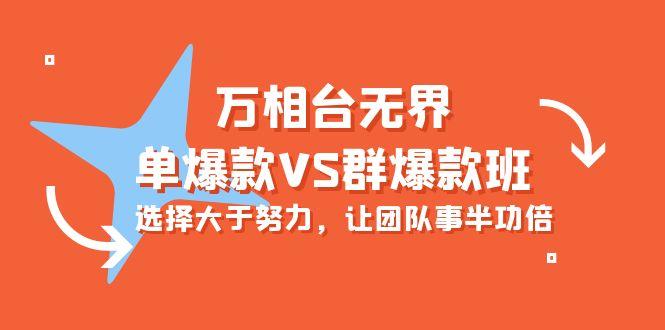 (10065期)万相台无界-单爆款VS群爆款班：选择大于努力，让团队事半功倍(16节课)-菜菜网创