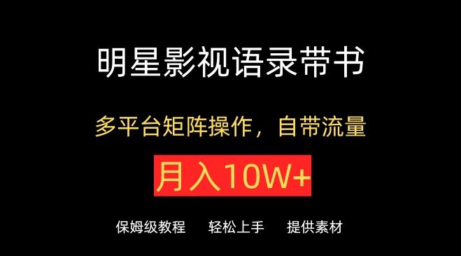 明星影视语录带书，抖音快手小红书视频号多平台矩阵操作，自带流量，月入10W+【揭秘】-菜菜网创