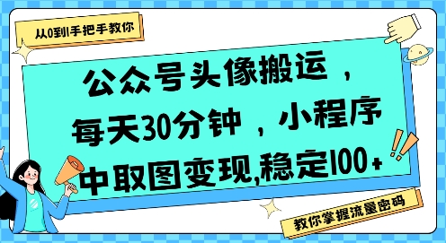 公众号头像搬运，每天30分钟，小程序中取图变现稳定100+-菜菜网创