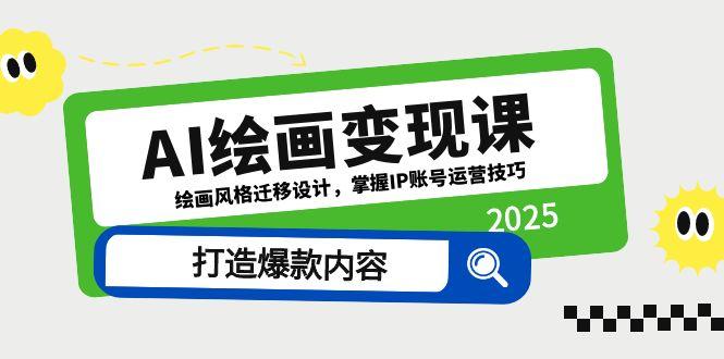 AI绘画变现课，绘画风格迁移设计，掌握IP账号运营技巧，打造爆款内容-菜菜网创