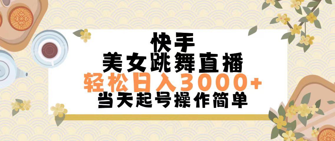 快手美女跳舞直播，轻松日入3000+简单无脑-菜菜网创