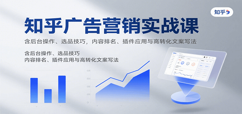 知乎广告营销实战课，含后台操作、选品技巧，内容排名、插件应用与高转化文案写法-菜菜网创