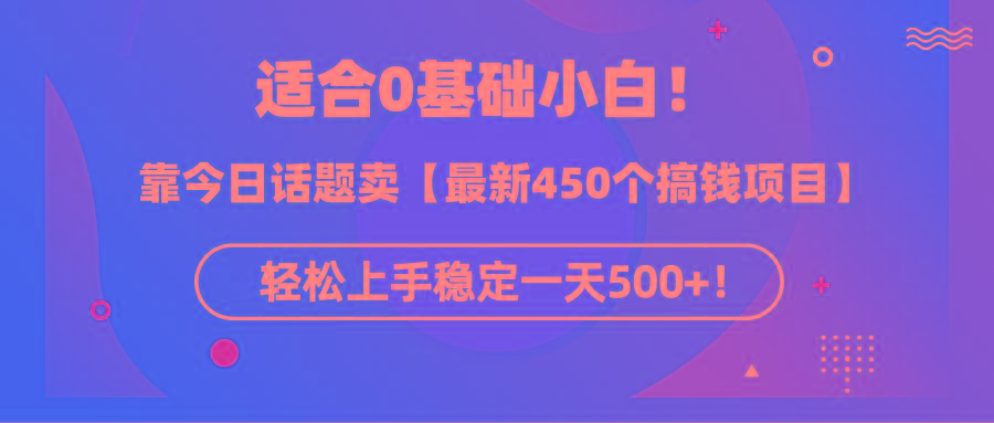 (9268期)适合0基础小白！靠今日话题卖【最新450个搞钱方法】轻松上手稳定一天500+！-菜菜网创