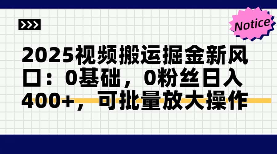 2025视频搬运掘金新风口:0基础，0粉丝日入400+，可批量放大操作-菜菜网创