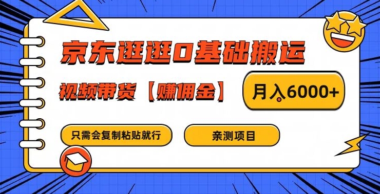 京东逛逛0基础搬运、视频带货【赚佣金】月入6000+【揭秘】-菜菜网创
