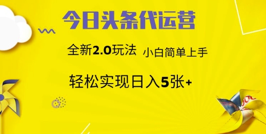 今日头条代运营，新2.0玩法，小白轻松做，每日实现躺Z5张【揭秘】-菜菜网创