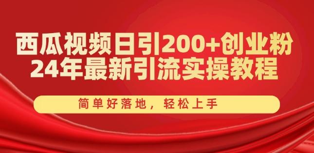 西瓜视频日引200+创业粉，24年最新引流实操教程，简单好落地，轻松上手【揭秘】-菜菜网创