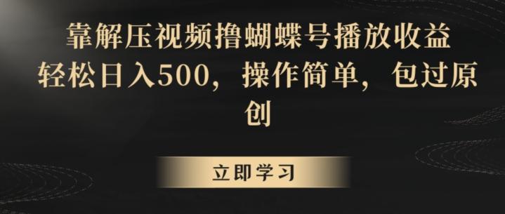 靠解压视频撸蝴蝶号播放收益，轻松日入500，操作简单，包过原创【揭秘】-菜菜网创