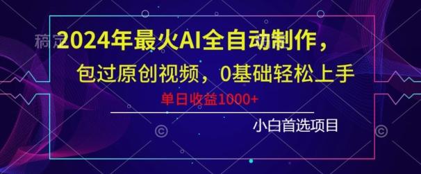 2024年最火AI全自动制作，包过原创视频，0基础轻松上手，单日收益1000+-菜菜网创