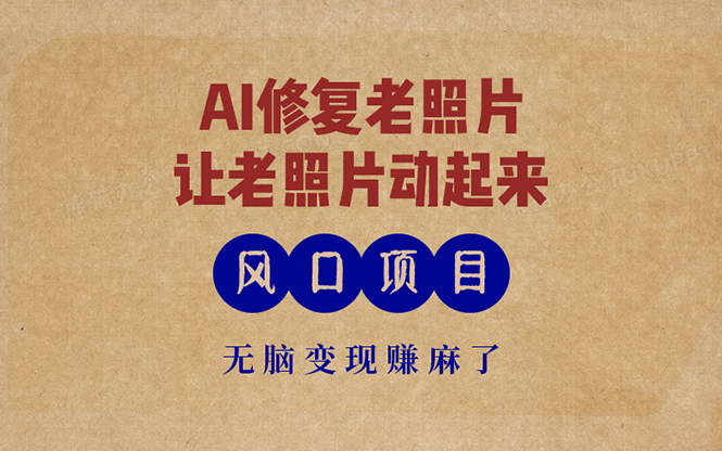 最新风口项目，AI一键修复老照片，让老照片动起来，接单到手软，无脑变…-菜菜网创