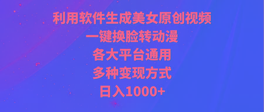 (9482期)利用软件生成美女原创视频，一键换脸转动漫，各大平台通用，多种变现方式-菜菜网创