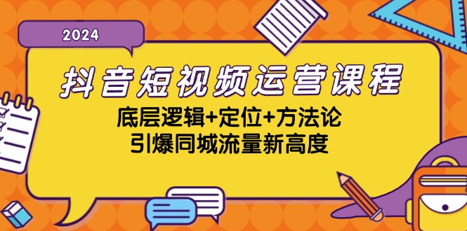 抖音短视频运营课程，底层逻辑+定位+方法论，引爆同城流量新高度-菜菜网创
